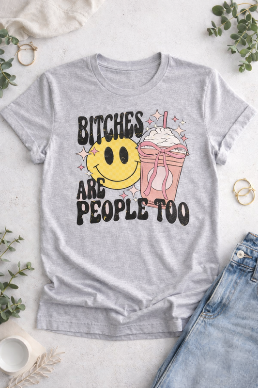 Bitches Are People Too | Funny Sarcastic Tee