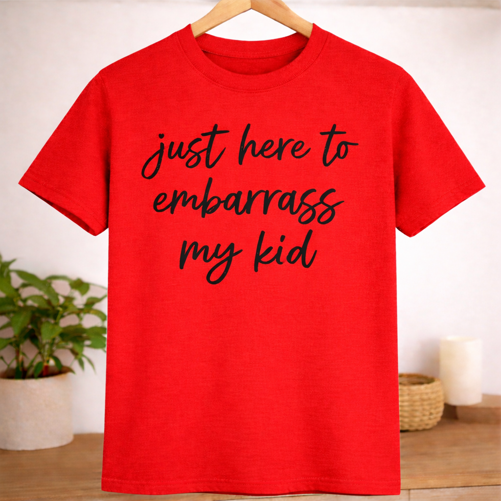"Just Here to Embarrass My Kid” Funny Parent Graphic T-Shirt