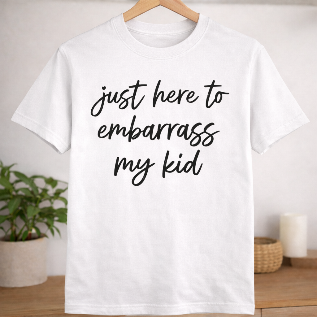 "Just Here to Embarrass My Kid” Funny Parent Graphic T-Shirt