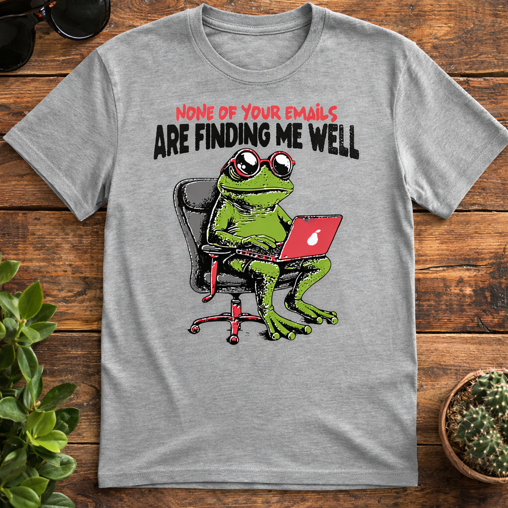 None Of Your Emails Are Finding Me Well Funny Frog Work T-Shirt