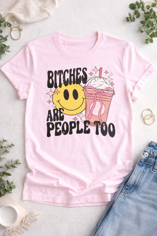Bitches Are People Too | Funny Sarcastic Tee