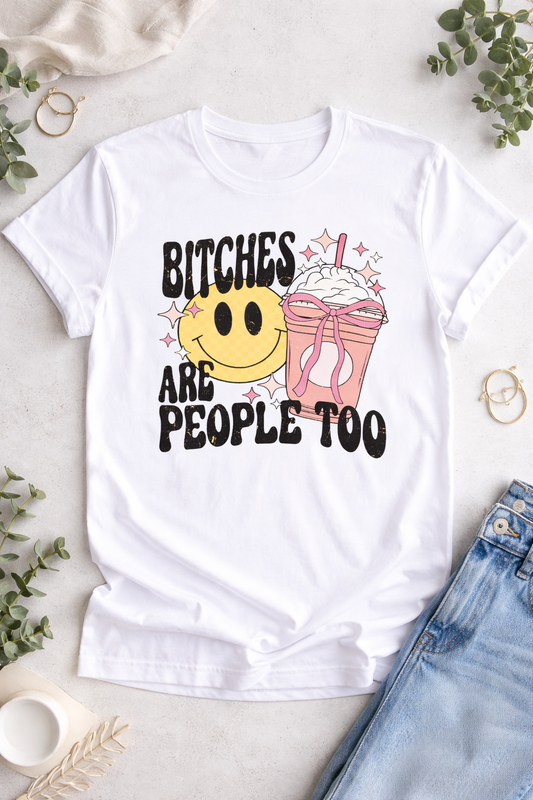 Bitches Are People Too | Funny Sarcastic Tee