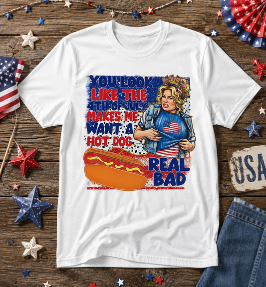 You Look Like the 4th of July Makes Me Want a Hot Dog Real Bad Patriotic Graphic Tee