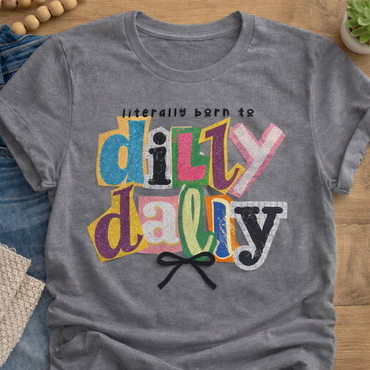 Born to Dilly Dally Funny Graphic Tee