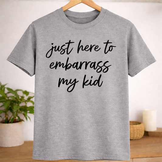 "Just Here to Embarrass My Kid” Funny Parent Graphic T-Shirt