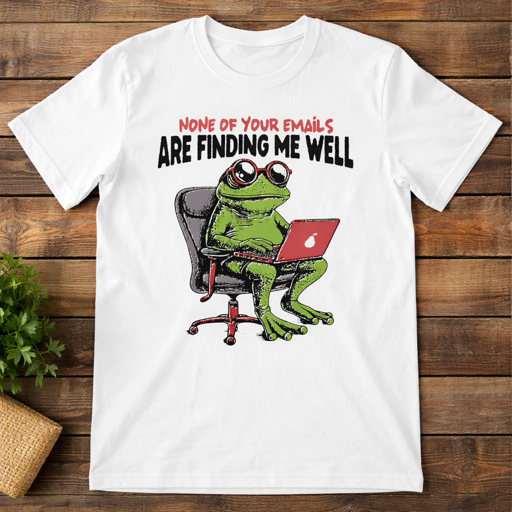 None Of Your Emails Are Finding Me Well Funny Frog Work T-Shirt