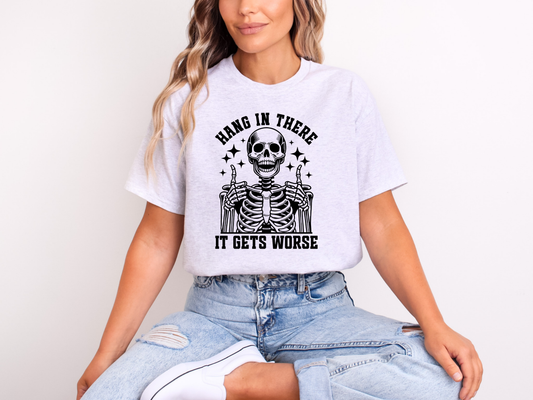 Hang in There… It Gets Worse Skeleton Graphic Tee